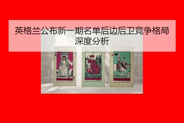 英格兰公布新一期名单后边后卫竞争格局深度分析